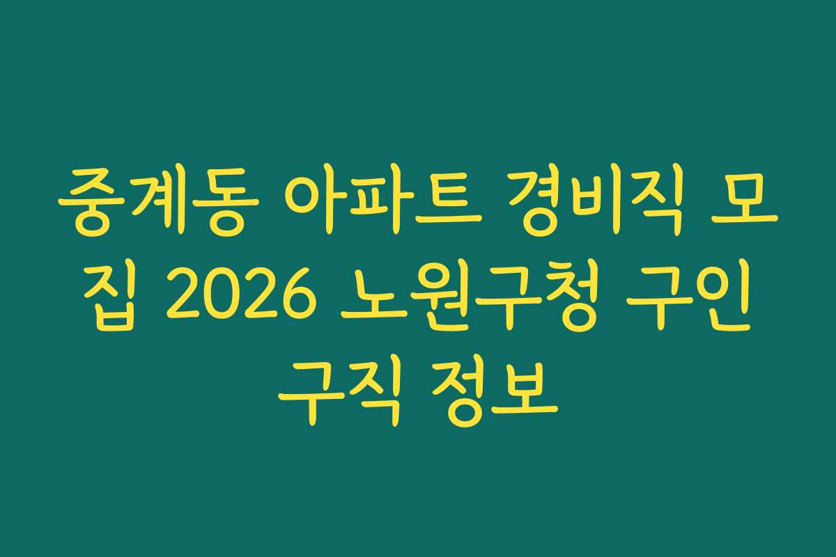 중계동 아파트 경비직 모집 2026 노원구청 구인구직 정보