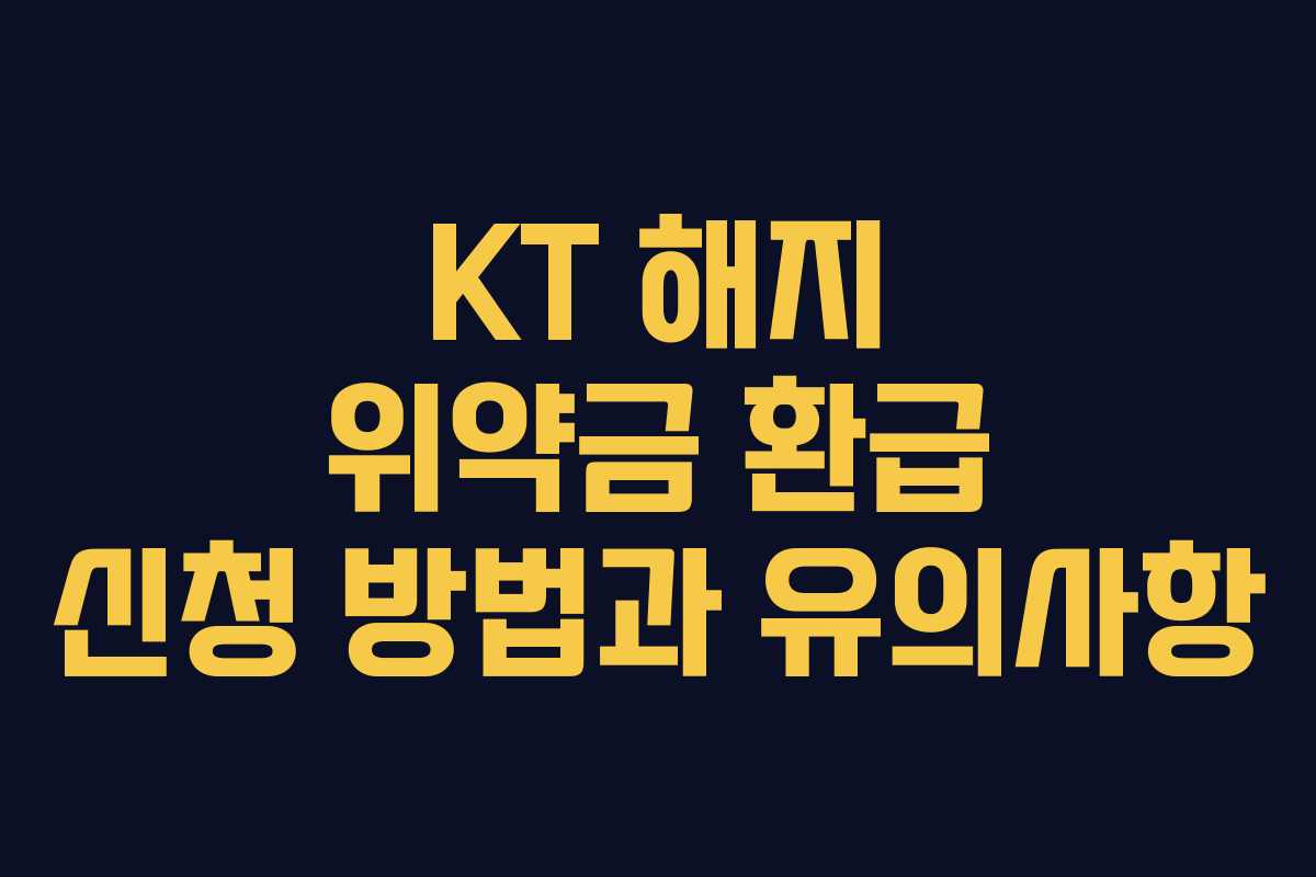 KT 해지 위약금 환급 신청 방법과 유의사항