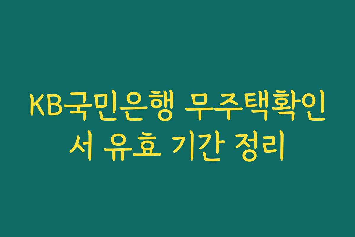 KB국민은행 무주택확인서 유효 기간 정리