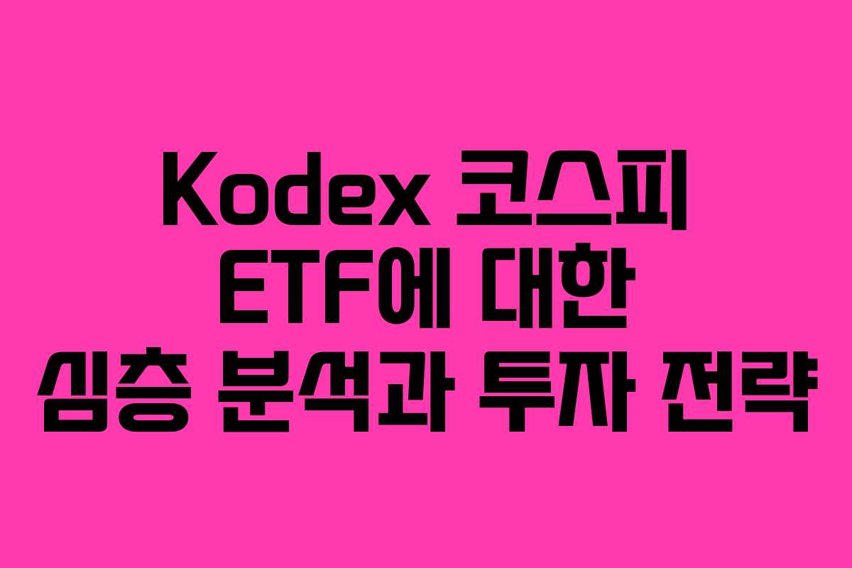 Kodex 코스피 ETF에 대한 심층 분석과 투자 전략