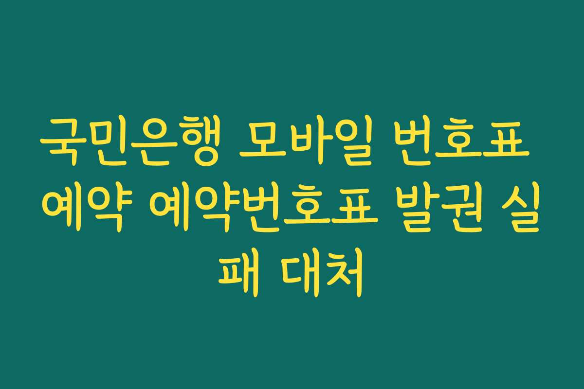 국민은행 모바일 번호표 예약 예약번호표 발권 실패 대처