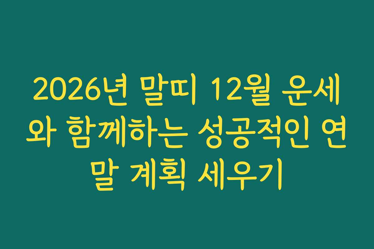 2026년 말띠 12월 운세와 함께하는 성공적인 연말 계획 세우기