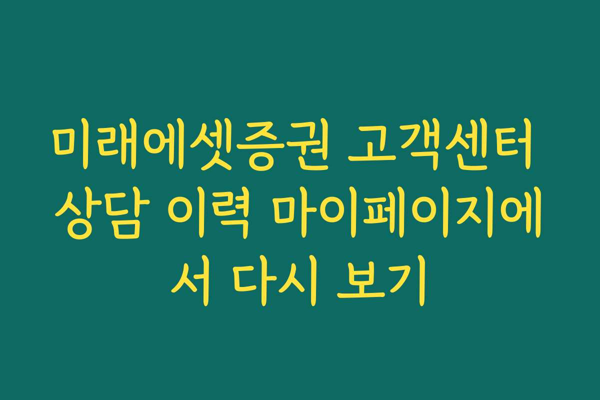 미래에셋증권 고객센터 상담 이력 마이페이지에서 다시 보기