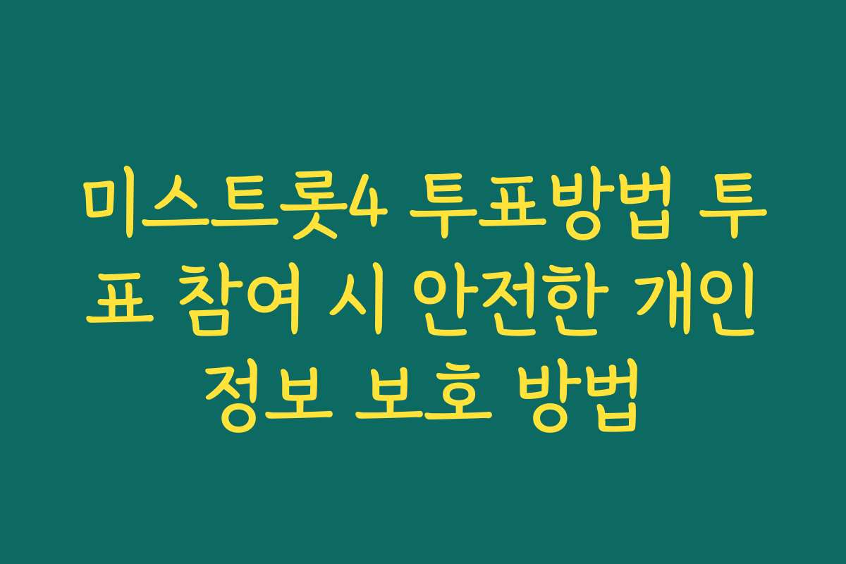 미스트롯4 투표방법 투표 참여 시 안전한 개인정보 보호 방법