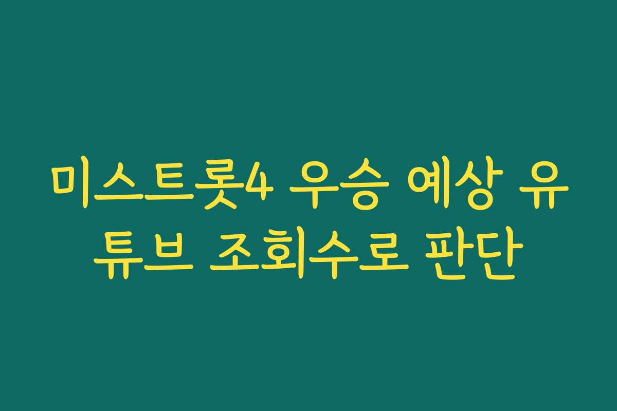 미스트롯4 우승 예상 유튜브 조회수로 판단