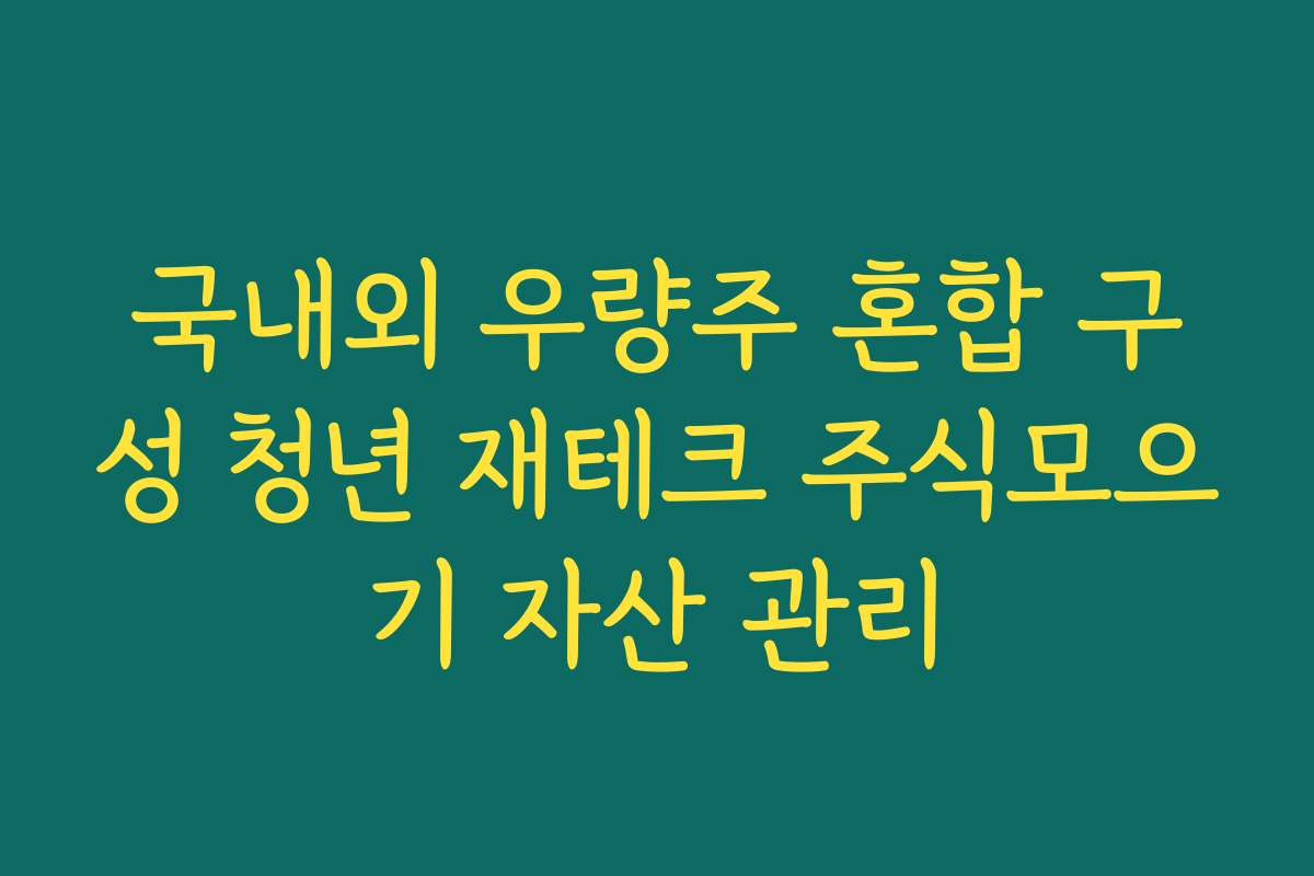 국내외 우량주 혼합 구성 청년 재테크 주식모으기 자산 관리
