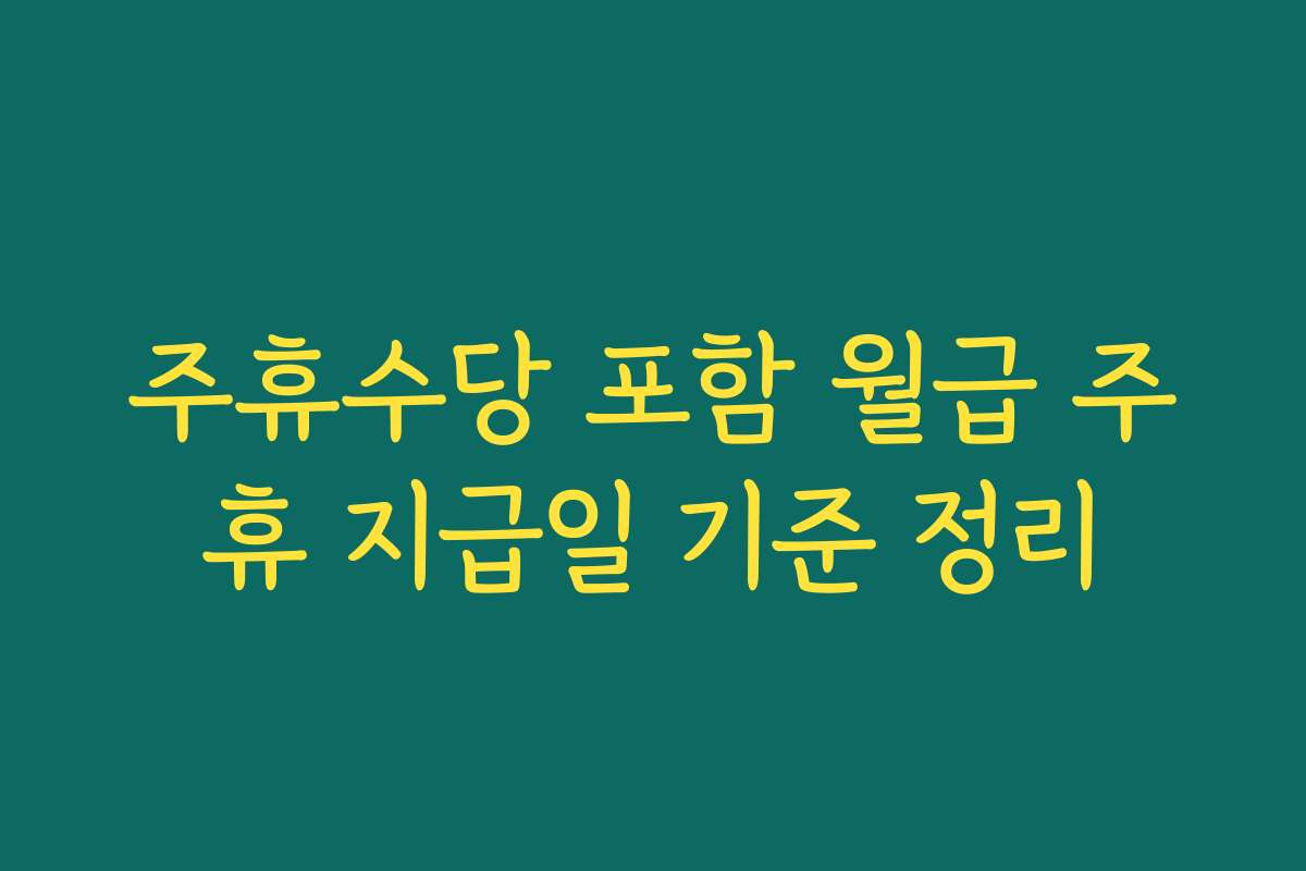 주휴수당 포함 월급 주휴 지급일 기준 정리