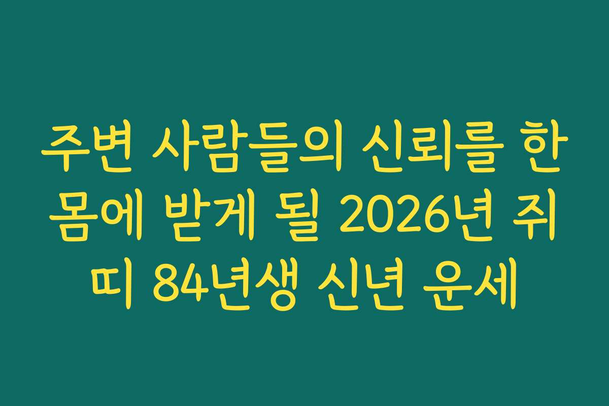 주변 사람들의 신뢰를 한몸에 받게 될 2026년 쥐띠 84년생 신년 운세
