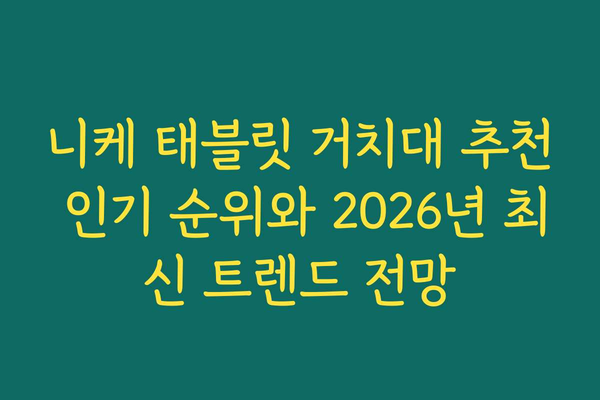 니케 태블릿 거치대 추천 인기 순위와 2026년 최신 트렌드 전망