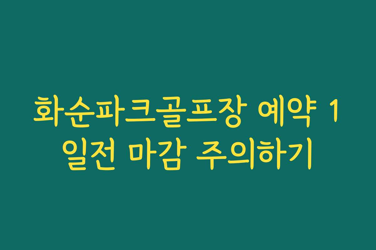 화순파크골프장 예약 1일전 마감 주의하기