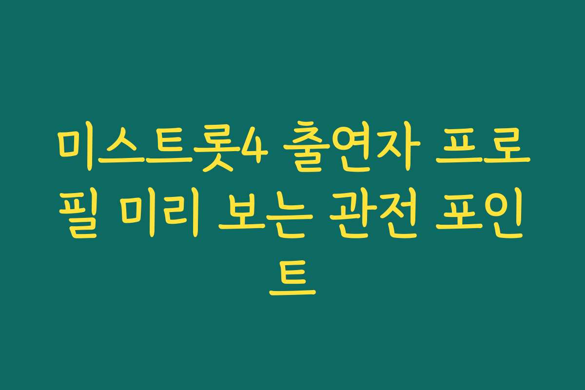 미스트롯4 출연자 프로필 미리 보는 관전 포인트