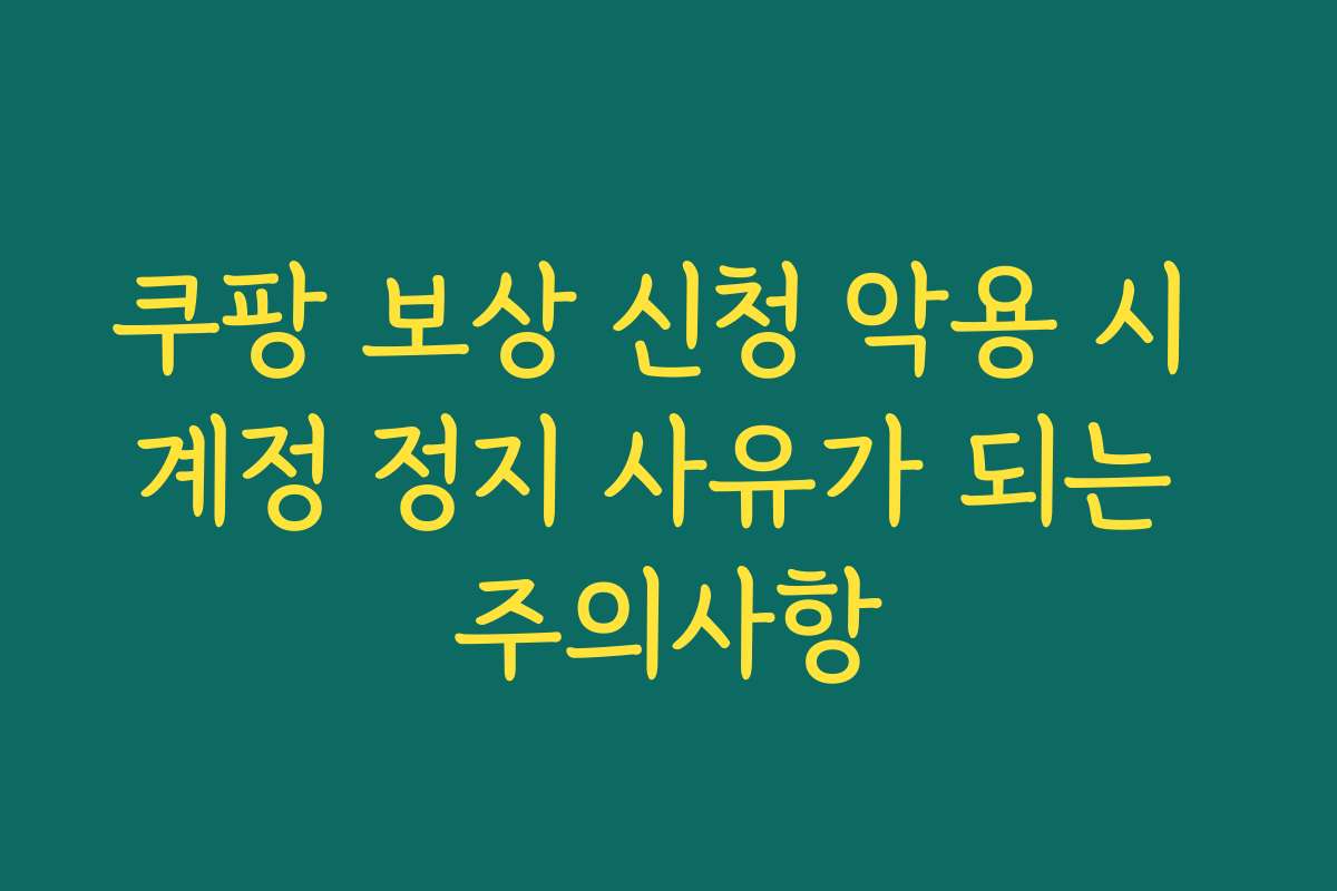 쿠팡 보상 신청 악용 시 계정 정지 사유가 되는 주의사항