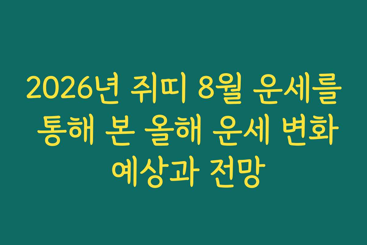 2026년 쥐띠 8월 운세를 통해 본 올해 운세 변화 예상과 전망