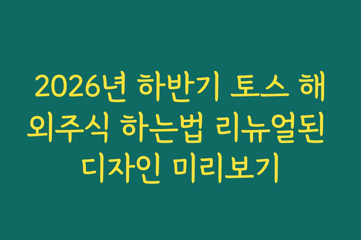 2026년 하반기 토스 해외주식 하는법 리뉴얼된 디자인 미리보기