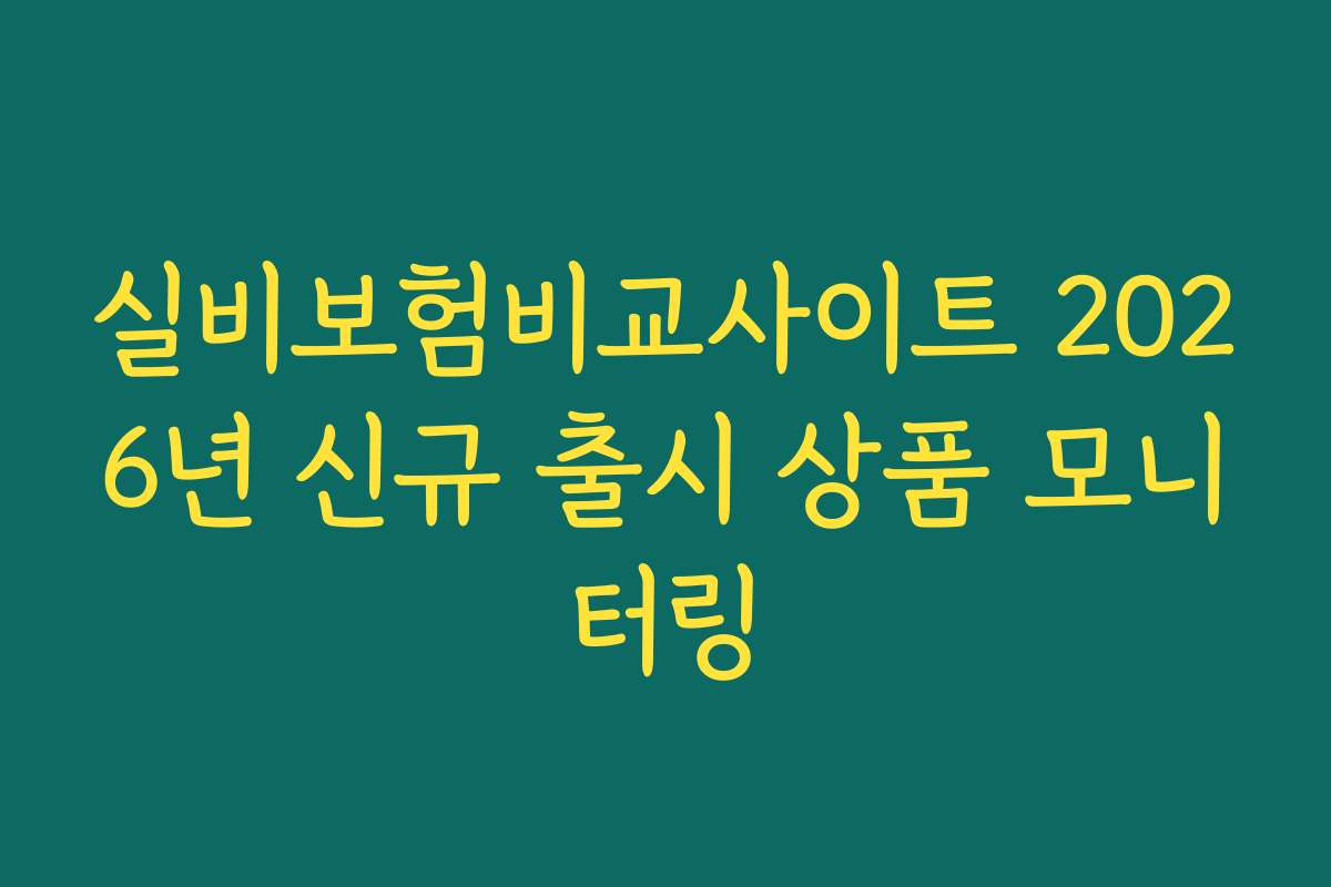 실비보험비교사이트 2026년 신규 출시 상품 모니터링