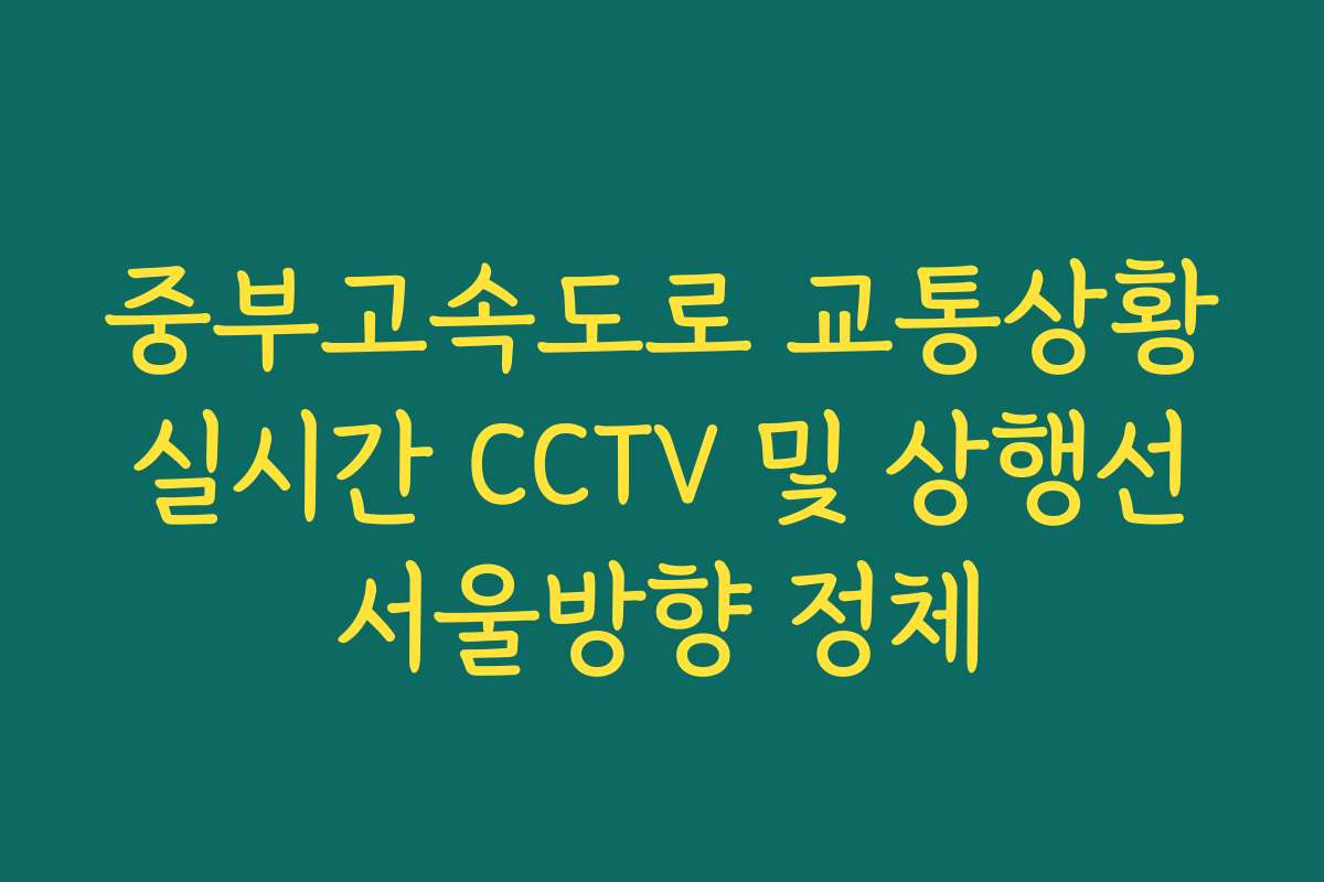 중부고속도로 교통상황 실시간 CCTV 및 상행선 서울방향 정체