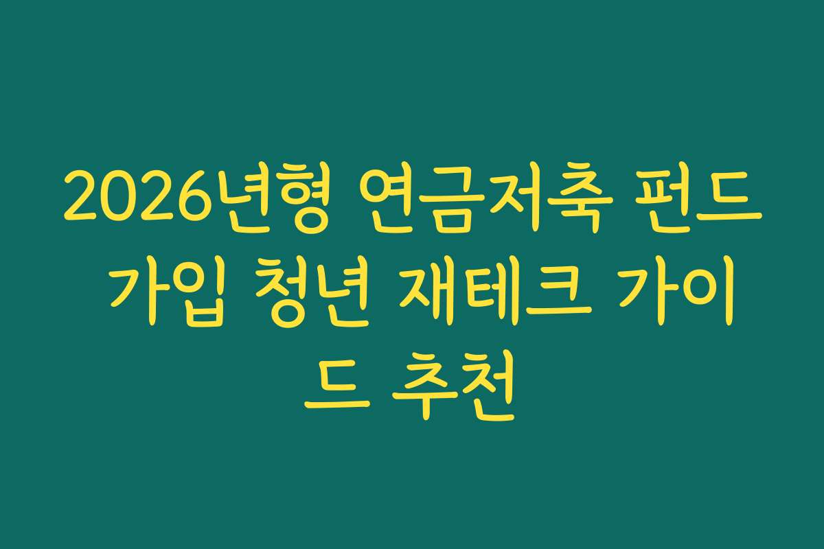 2026년형 연금저축 펀드 가입 청년 재테크 가이드 추천