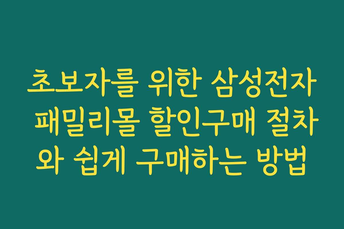초보자를 위한 삼성전자 패밀리몰 할인구매 절차와 쉽게 구매하는 방법