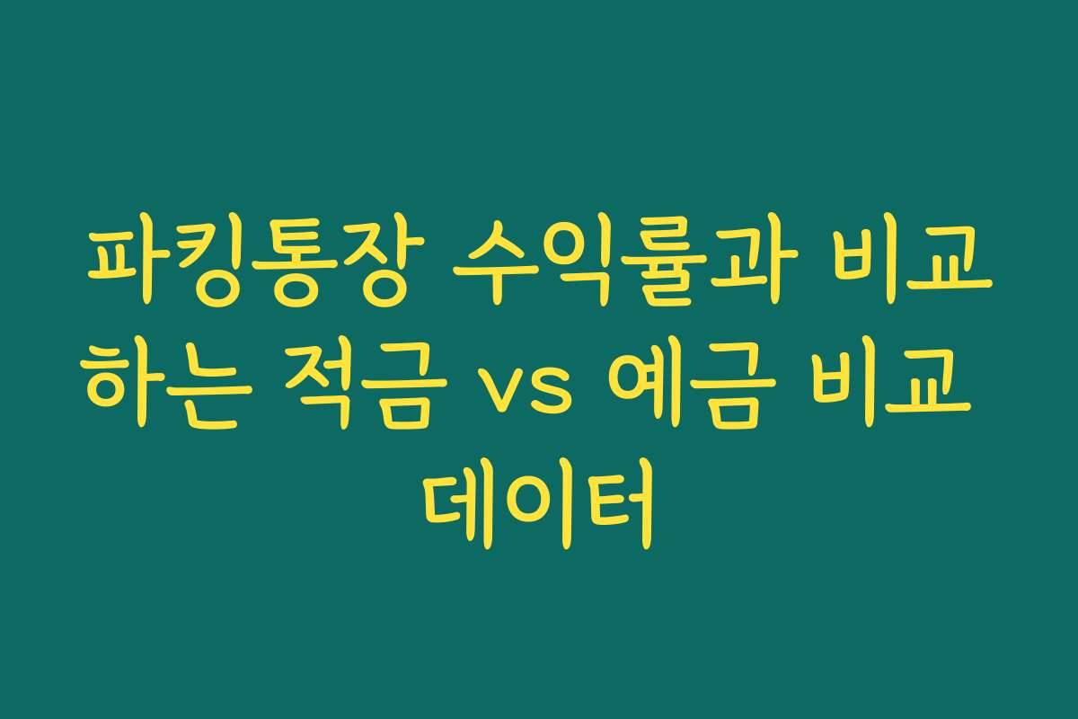 파킹통장 수익률과 비교하는 적금 vs 예금 비교 데이터