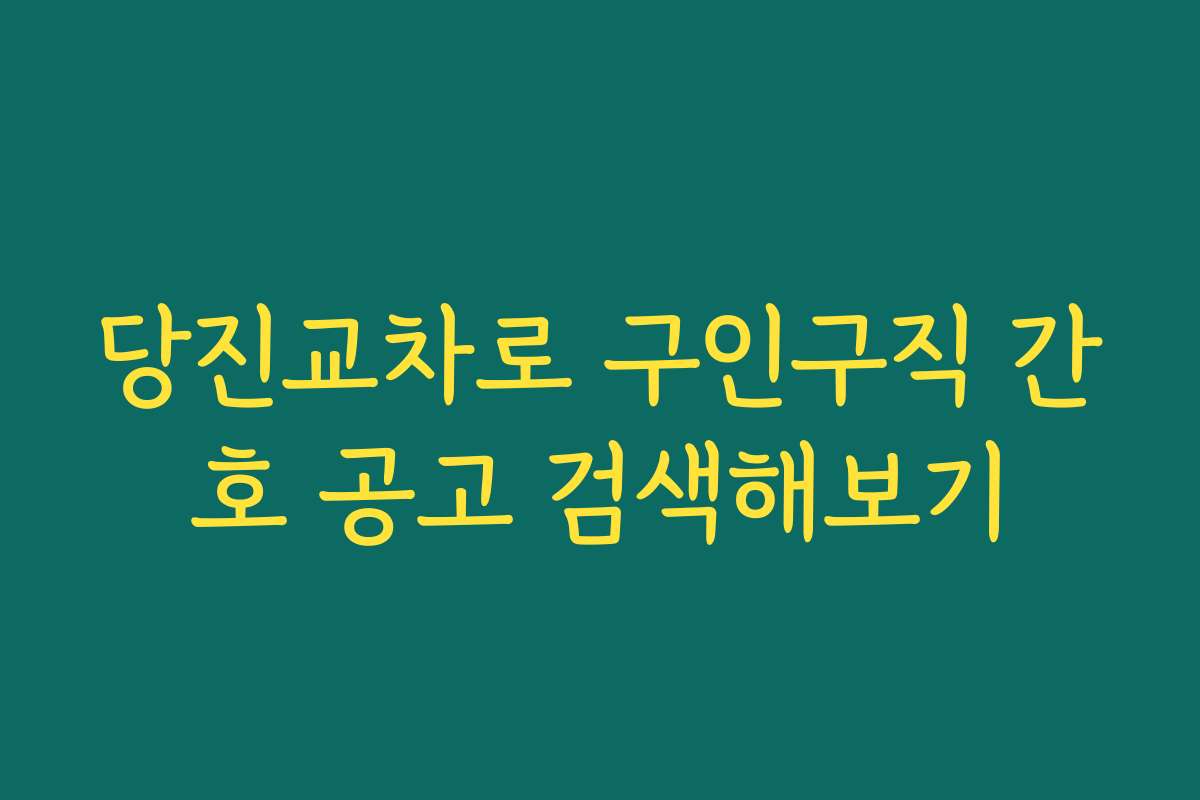 당진교차로 구인구직 간호 공고 검색해보기