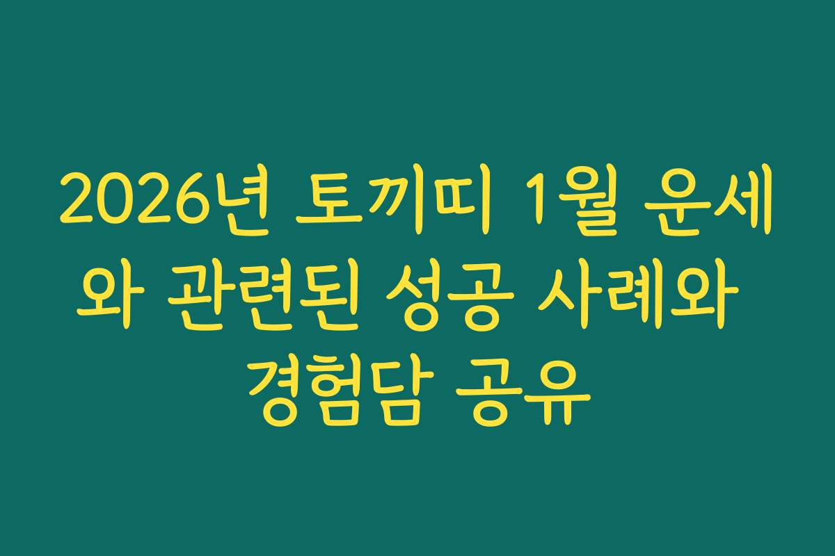 2026년 토끼띠 1월 운세와 관련된 성공 사례와 경험담 공유