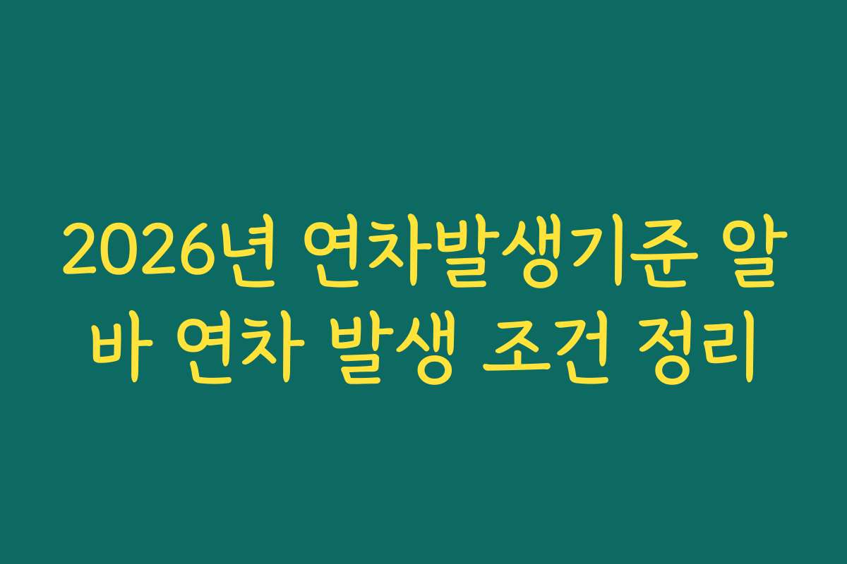 2026년 연차발생기준 알바 연차 발생 조건 정리