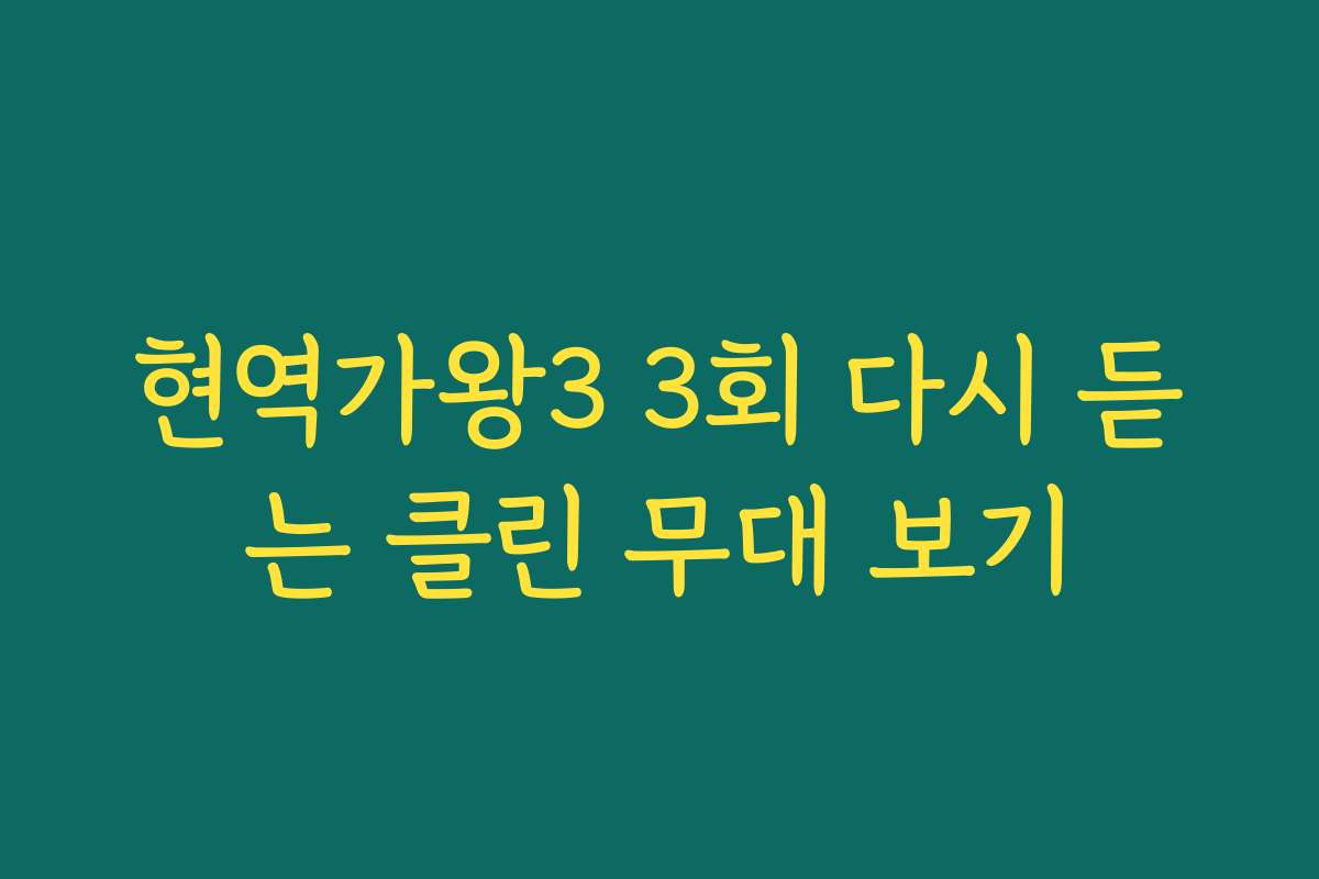 현역가왕3 3회 다시 듣는 클린 무대 보기