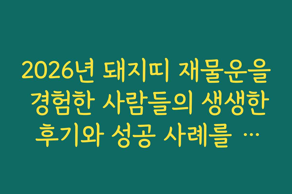 2026년 돼지띠 재물운을 경험한 사람들의 생생한 후기와 성공 사례를 공유합니다