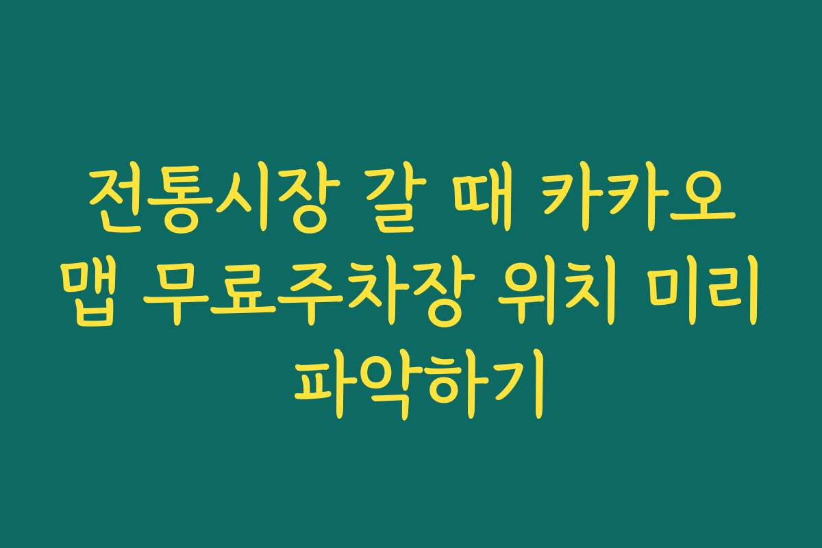 전통시장 갈 때 카카오맵 무료주차장 위치 미리 파악하기