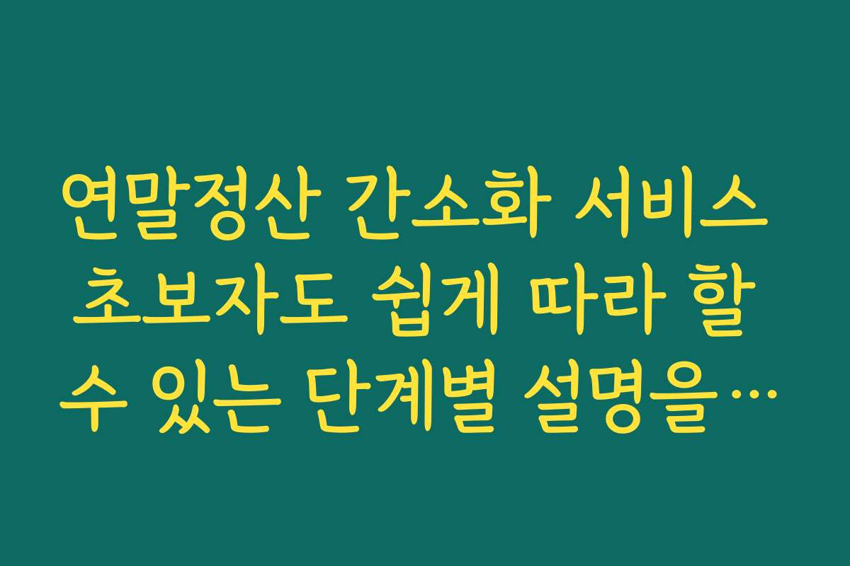 연말정산 간소화 서비스 초보자도 쉽게 따라 할 수 있는 단계별 설명을 드립니다