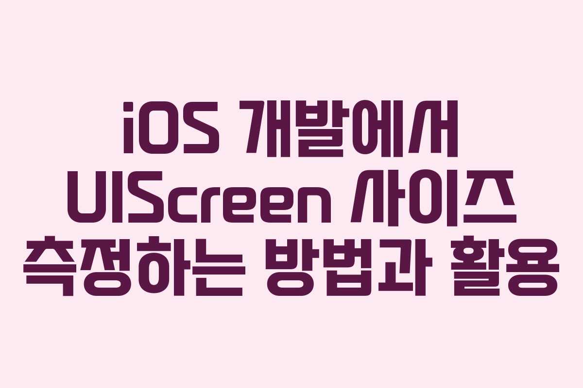 iOS 개발에서 UIScreen 사이즈 측정하는 방법과 활용