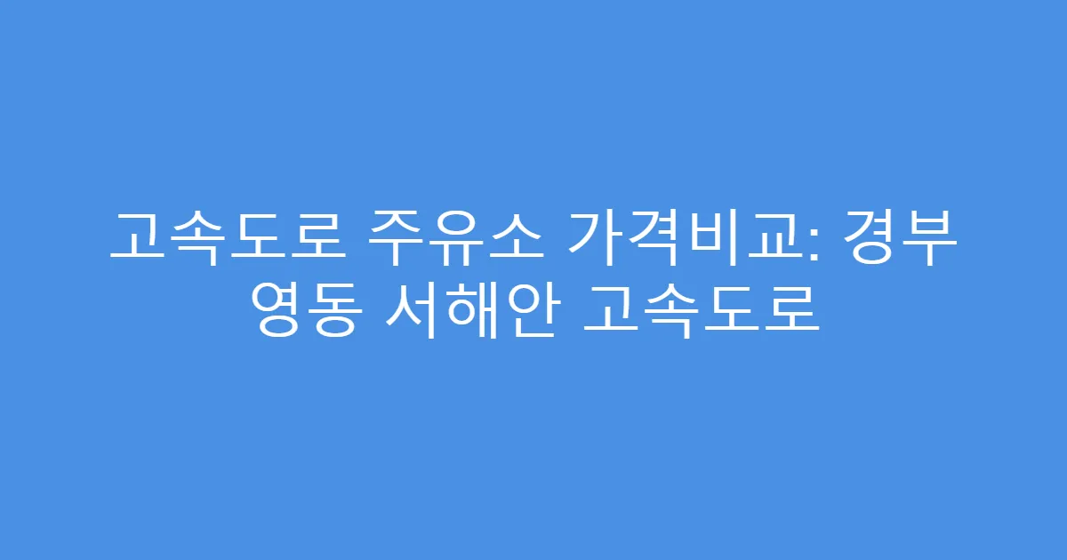 고속도로 주유소 가격비교: 경부 영동 서해안 고속도로