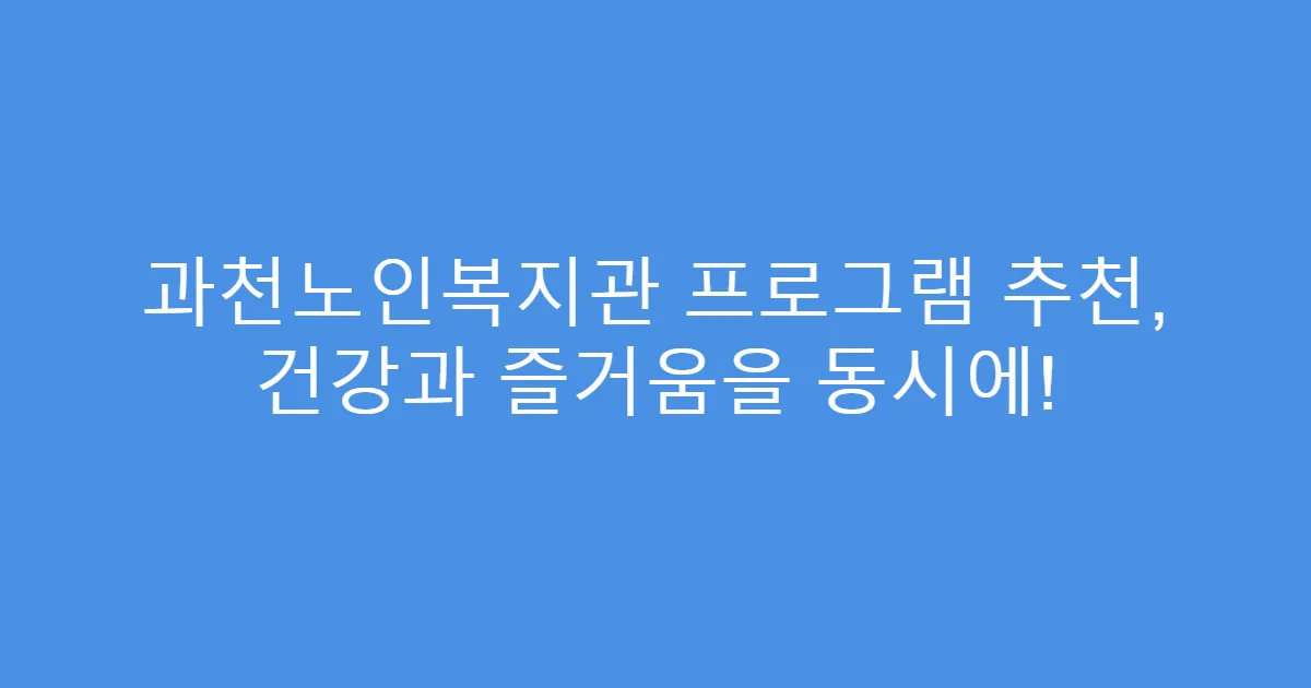 과천노인복지관 프로그램 추천, 건강과 즐거움을 동시에!
