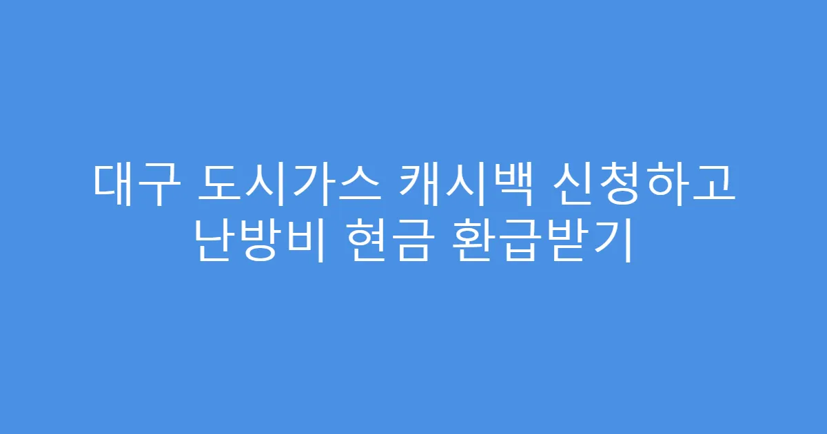 대구 도시가스 캐시백 신청하고 난방비 현금 환급받기