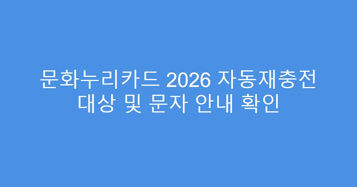문화누리카드 2026 자동재충전 대상 및 문자 안내 확인