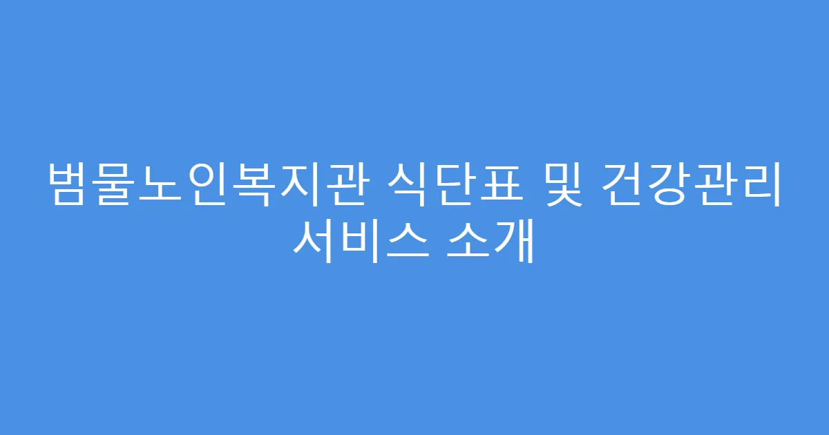범물노인복지관 식단표 및 건강관리 서비스 소개