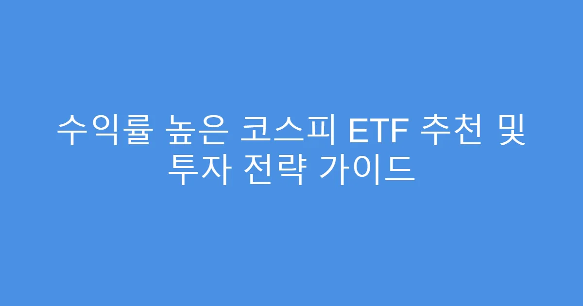 수익률 높은 코스피 ETF 추천 및 투자 전략 가이드