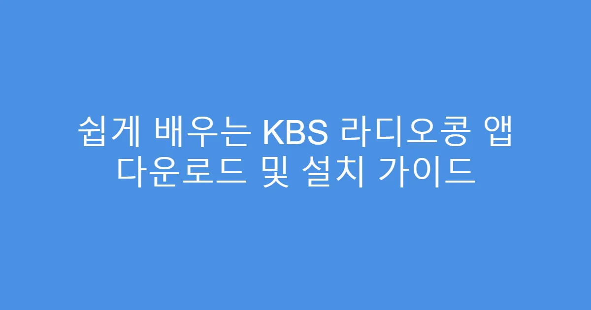 쉽게 배우는 KBS 라디오콩 앱 다운로드 및 설치 가이드