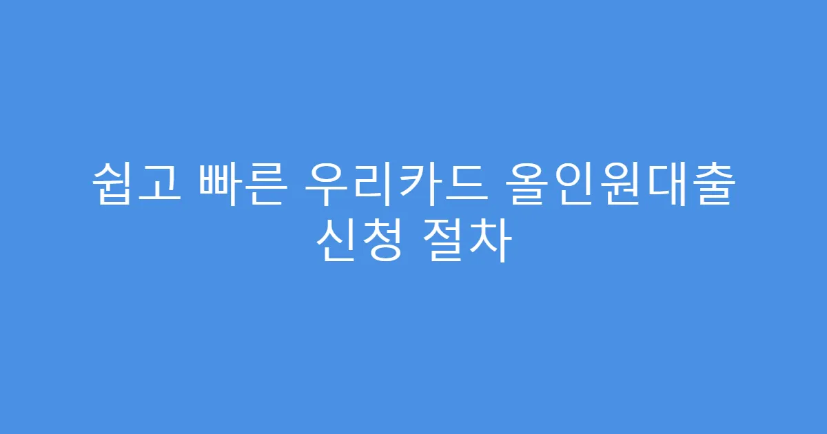 쉽고 빠른 우리카드 올인원대출 신청 절차