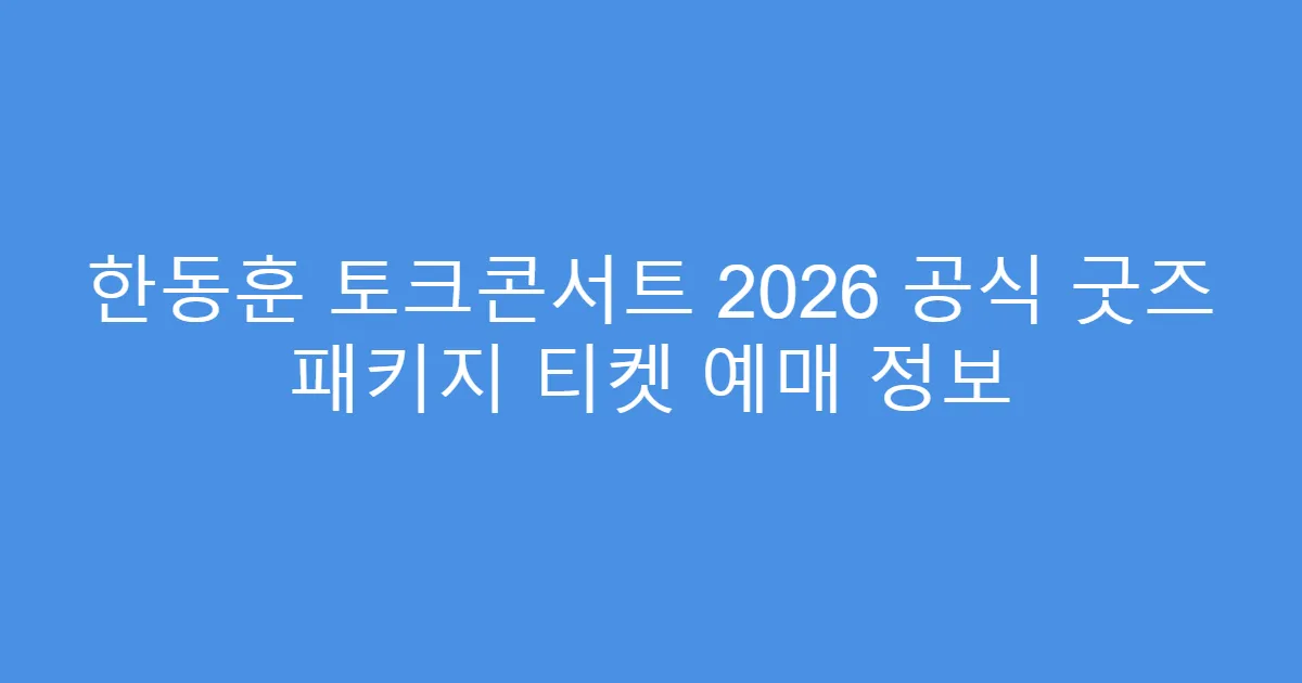 한동훈 토크콘서트 2026 공식 굿즈 패키지 티켓 예매 정보