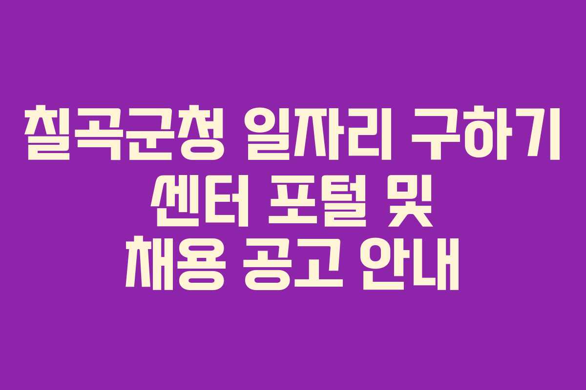 칠곡군청 일자리 구하기 센터 포털 및 채용 공고 안내