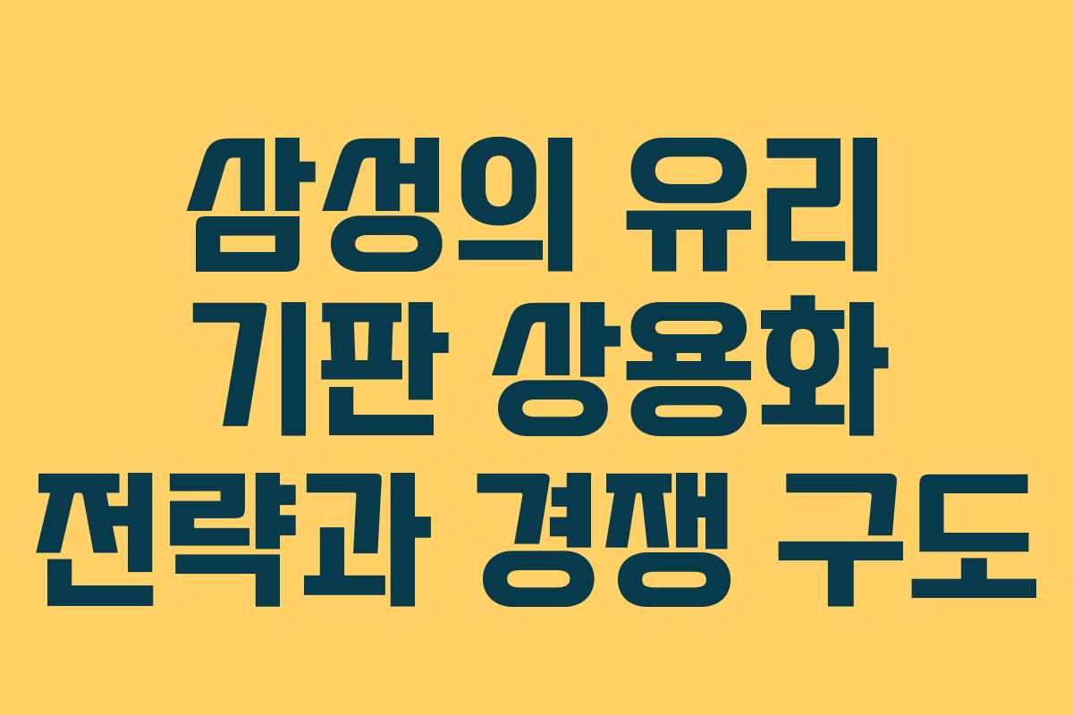 삼성의 유리 기판 상용화 전략과 경쟁 구도