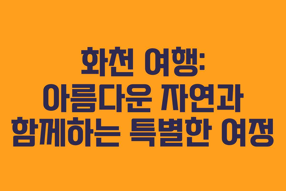 화천 여행: 아름다운 자연과 함께하는 특별한 여정
