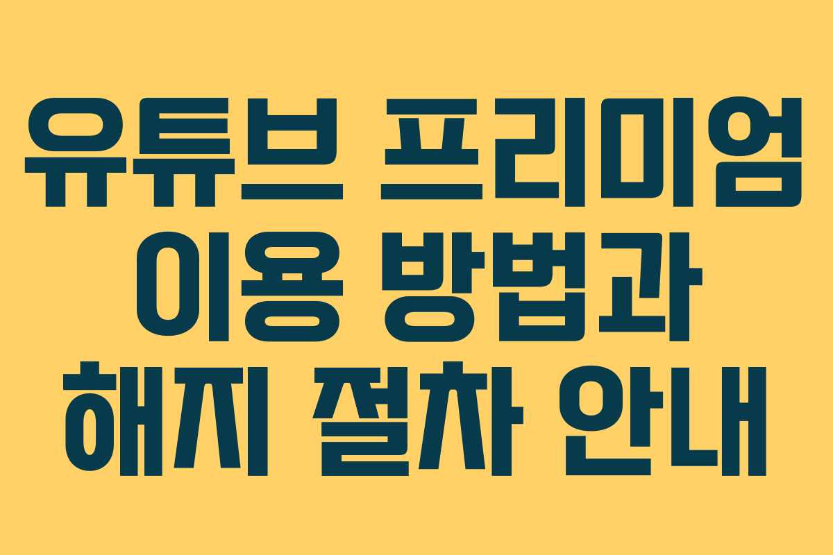 유튜브 프리미엄 이용 방법과 해지 절차 안내