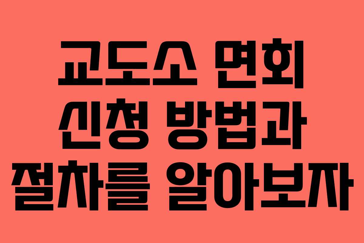 교도소 면회 신청 방법과 절차를 알아보자