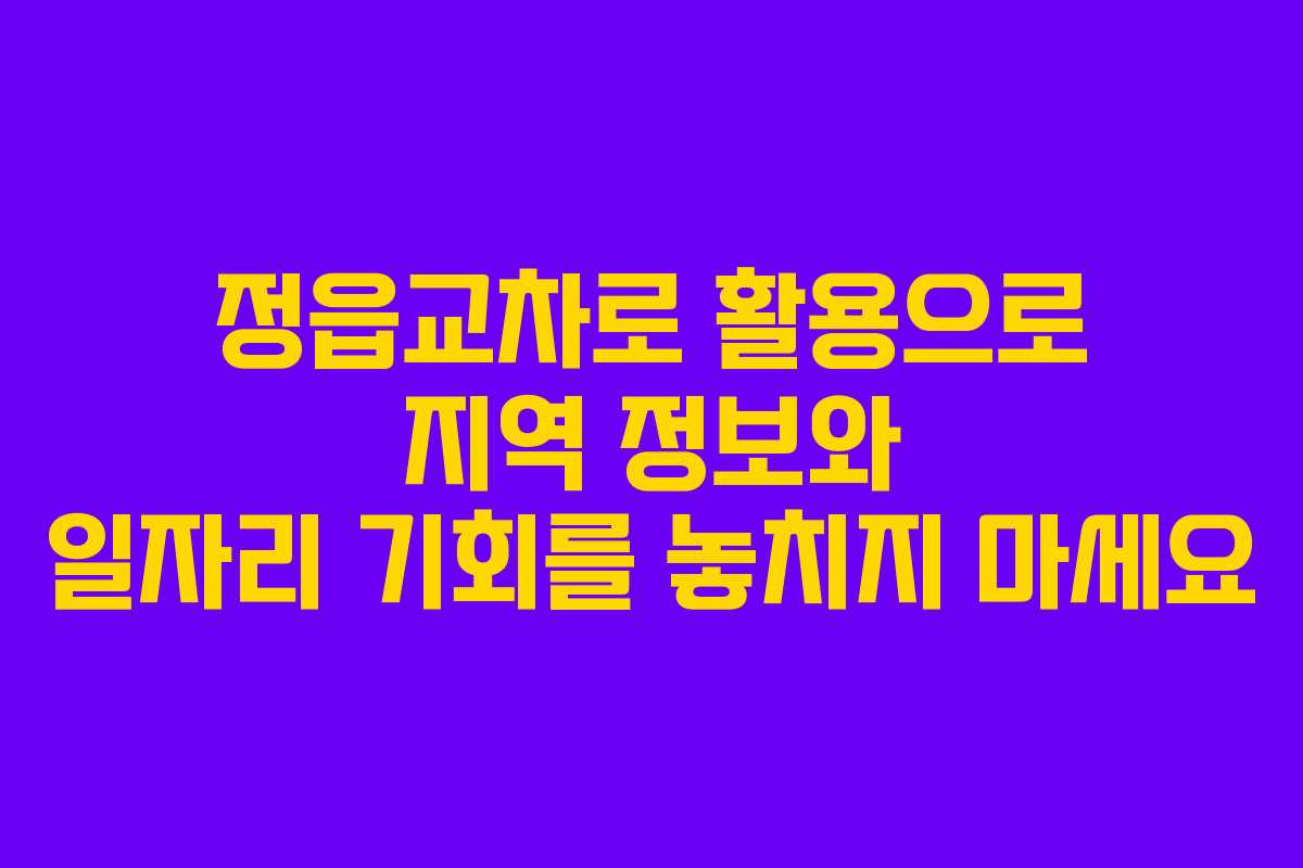 정읍교차로 활용으로 지역 정보와 일자리 기회를 놓치지 마세요