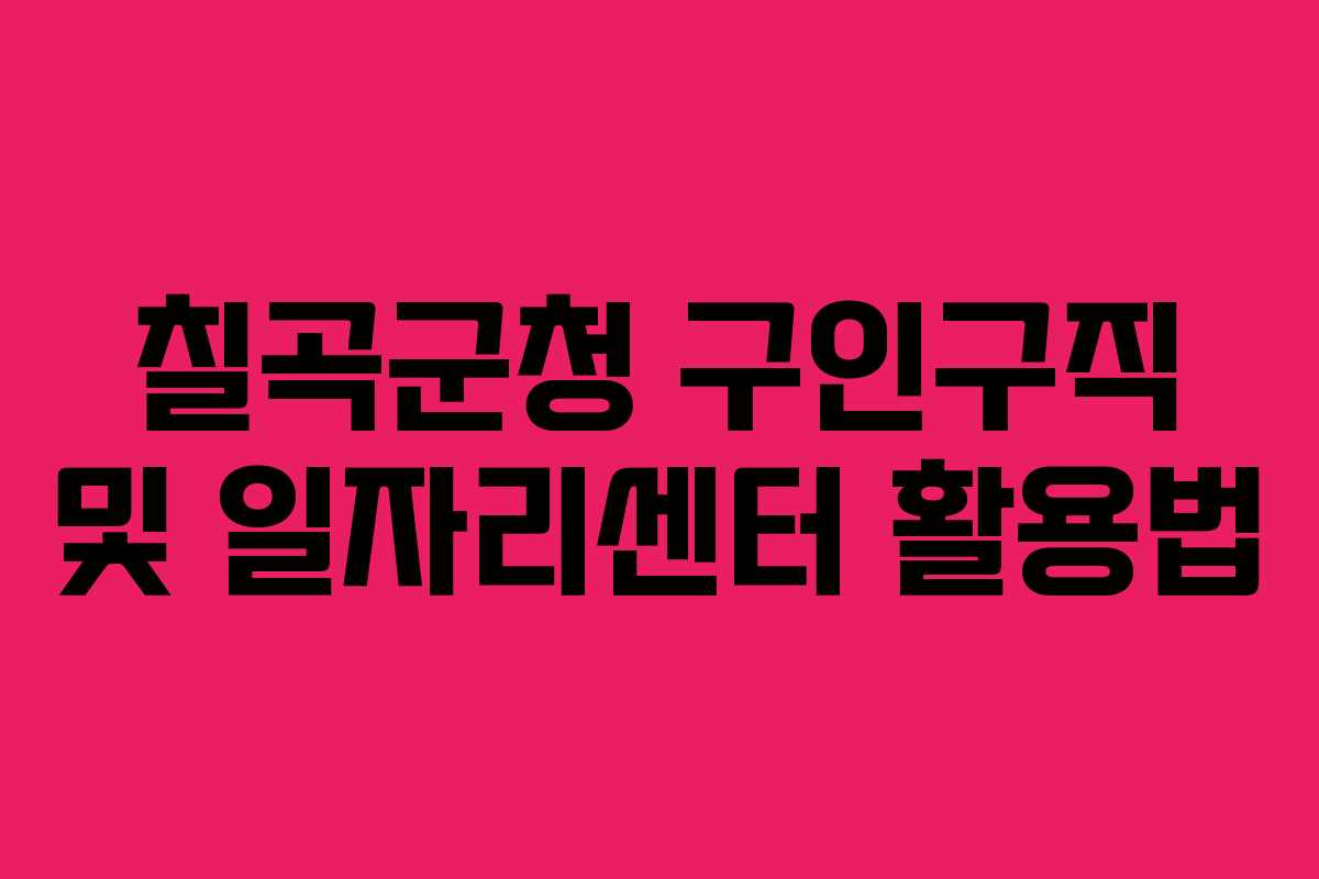 칠곡군청 구인구직 및 일자리센터 활용법