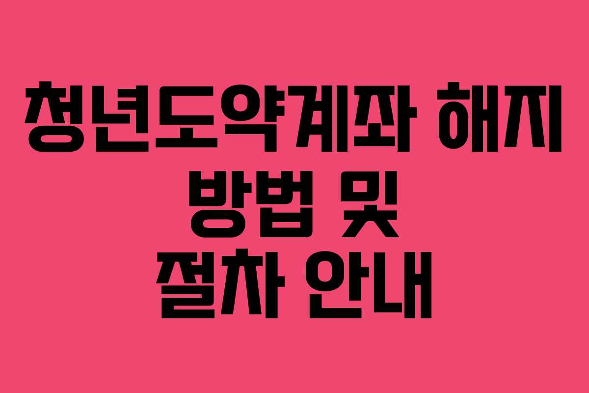 청년도약계좌 해지 방법 및 절차 안내