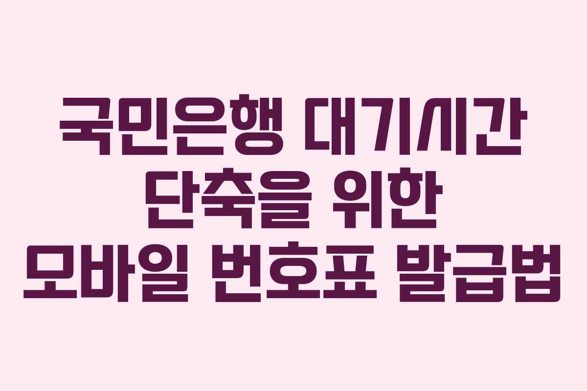 국민은행 대기시간 단축을 위한 모바일 번호표 발급법
