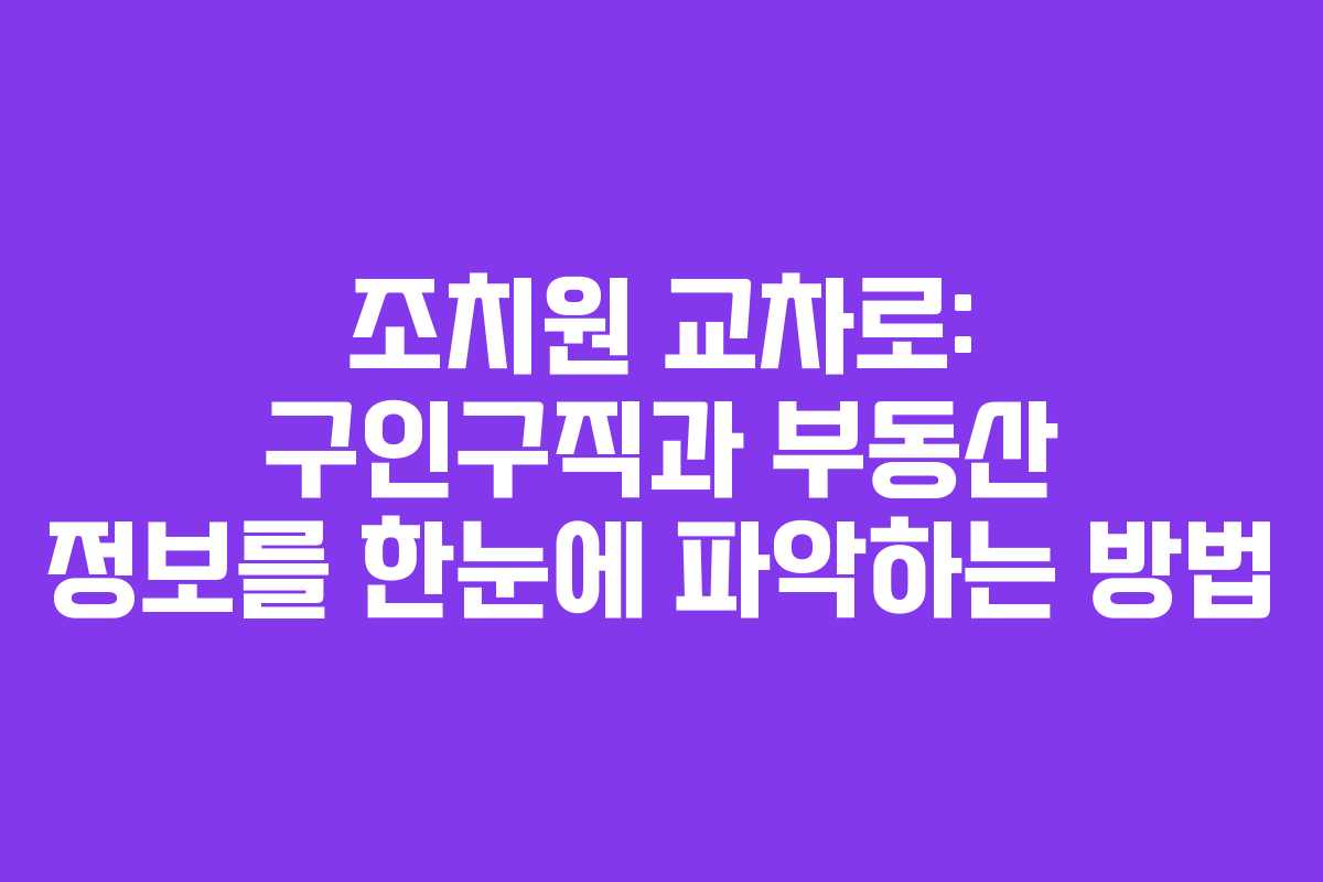 조치원 교차로: 구인구직과 부동산 정보를 한눈에 파악하는 방법